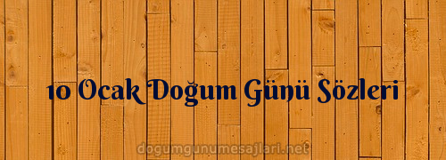 10 Ocak Doğum Günü Sözleri